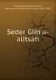 Seder Giin a-alitsah, Mikhal Yozefs,Eisenstadt, Abraham evi Hirsch ben Jacob, 1813-1868 