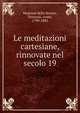 Le meditazioni cartesiane, rinnovate nel secolo 19, Mamiani della Rovere, Terenzio, conte, 1799-1885 