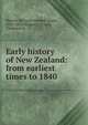 Early history of New Zealand: from earliest times to 1840, Sherrin, Richard Arundell Augur, 1832-1893,Wallace, J. H,Leys, Thomson W 
