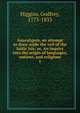 Anacalypsis, an attempt to draw aside the veil of the Saitic Isis; or, An inquiry into the origin of languages, nations, and religions.. 1, Higgins, Godfrey, 1773-1833 