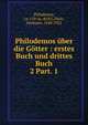 Philodemos ber die Gtter : erstes Buch und drittes Buch. 2 Part. 1, Philodemus, ca. 110-ca. 40 B.C,Diels, Hermann, 1848-1922 
