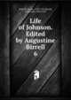 Life of Johnson. Edited by Augustine Birrell. 6, James Boswell 