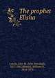 The prophet Elisha, Lowrie, John M. (John Marshall), 1817-1867,Howard, William D., 1814-1876 