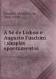 A S? de Lisboa e Augusto Fuschini : simples apontamentos, Fonseca, Martinho da, 1869-1934 