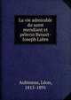 La vie admirable du saint mendiant et pelerin Benoit-Joseph Labre, Aubineau, L?on, 1815-1891 