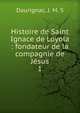 Histoire de Saint Ignace de Loyola : fondateur de la compagnie de Jsus. 1, Daurignac, J. M. S 