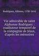 Vie admirable de saint Alphonse Rodriguez : coadjuteur temporel de la compagnie de J?sus, d'apr?s les m?moires, Rodr?guez, Alfonso, 1538-1616 