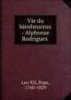 Vie du bienheureux - Alphonse Rodrigues ., Leo XII, Pope, 1760-1829 