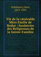 Vie de la v?n?rable M?re ?milie de Rodat : fondatrice des Religieuses de la Sainte-Familee, Aubineau, L?on, 1815-1891 