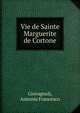 Vie de Sainte Marguerite de Cortone, Giovagnoli, Antonio Francesco 
