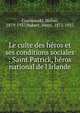 Le culte des h?ros et ses conditions sociales : Saint Patrick, h?ros national de l'Irlande, Czarnowski, Stefan, 1879-1937,Hubert, Henri, 1872-1927 