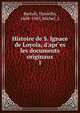 Histoire de S. Ignace de Loyola, d'apr`es les documents originaux, Bartoli, Daniello, 1608-1685,Michel, L 