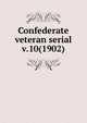 Confederate veteran serial. v.10(1902), Confederated Southern Memorial Association (U.S.),Sons of Confederate Veterans (Organization),United Confederate Veterans,United Daughters of the Confederacy 