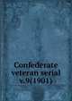 Confederate veteran serial. v.9(1901), Confederated Southern Memorial Association (U.S.),Sons of Confederate Veterans (Organization),United Confederate Veterans,United Daughters of the Confederacy 