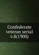 Confederate veteran serial. v.8(1900), Confederated Southern Memorial Association (U.S.),Sons of Confederate Veterans (Organization),United Confederate Veterans,United Daughters of the Confederacy 