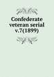 Confederate veteran serial. v.7(1899), Confederated Southern Memorial Association (U.S.),Sons of Confederate Veterans (Organization),United Confederate Veterans,United Daughters of the Confederacy 
