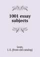 1001 essay subjects, Lean, J. E. [from old catalog] 