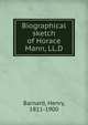 Biographical sketch of Horace Mann, LL.D, Barnard, Henry, 1811-1900 