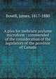 A plea for inebriate asylums microform : commended of the consideration of the legislators of the province of Canada, Bovell, James, 1817-1880 