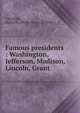 Famous presidents : Washington, Jefferson, Madison, Lincoln, Grant, Campbell, Helen M. (Helen Mary), b. 1850 