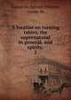 A treatise on turning tables, the supernatural in general, and spirits;. 2, Gasparin, Ag?nor ?tienne, comte de 