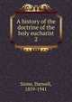 A history of the doctrine of the holy eucharist. 2, Stone, Darwell, 1859-1941 