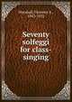 Seventy solfeggi for class-singing, Marshall, Florence A., 1843-1922 