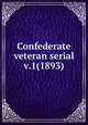Confederate veteran serial. v.1(1893), Confederated Southern Memorial Association (U.S.),Sons of Confederate Veterans (Organization),United Confederate Veterans,United Daughters of the Confederacy 
