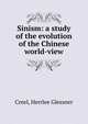 Sinism: a study of the evolution of the Chinese world-view, Creel, Herrlee Glessner 