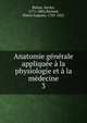 Anatomie generale appliquee a la physiologie et a la medecine, Bichat, Xavier, 1771-1802,B?clard, Pierre Auguste, 1785-1825 