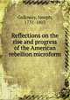 Reflections on the rise and progress of the American rebellion microform, Galloway, Joseph, 1731-1803 