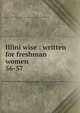Illini wise : written for freshman women. 56-57, University of Illinois (Urbana-Champaign campus). Student Committee of Freshman Advisers,Hildenbrand, Judith 