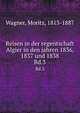 Reisen in der regentschaft Algier in den jahren 1836, 1837 und 1838. Bd.3, Wagner, Moritz, 1813-1887 