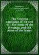 The Virginia campaign of '64 and '65 : the Army of the Potomac, and the Army of the James, Humphreys, A. A. (Andrew Atkinson), 1810-1883 