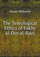 The Teleological Ethics of Fakhr al-Din al-Razi, Ayman Shihadeh 