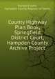 County Highway Plan Book, Springfield District Court, Hampden County Archive Project, Donald E Ashe, Hampden County Register of Deeds 