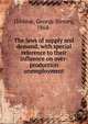 The laws of supply and demand, with special reference to their influence on over-production unemployment, Dibblee, George Binney, 1868- 