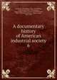 A documentary history of American industrial society. 6, Commons, John Rogers, 1862-1945 