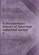A documentary history of American industrial society. 4, Commons, John Rogers, 1862-1945 