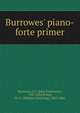 Burrowes' piano-forte primer, Burrowes, J. F. (John Freckleton), 1787-1852,Peters, W. C. (William Cumming), 1805-1866 