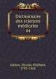 Dictionnaire des sciences mdicales. 44, Adelon, Nicolas Philibert, 1782-1862 