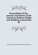 Proceedings of the . annual convention of the American Railway Bridge and Building Association. 82, American Railway Bridge and Building Association 