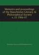 Memoirs and proceedings of the Manchester Literary & Philosophical Society. v. 51 1906-07, The Manchester Literary and Philosophical Society 