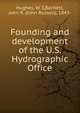 Founding and development of the U.S. Hydrographic Office, Hughes, W. S,Bartlett, John R. (John Russell), 1843- 