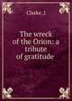 The wreck of the Orion: a tribute of gratitude, J. Clarke 