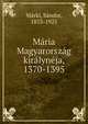 M?ria Magyarorsz?g kir?lyn?ja, 1370-1395, M?rki, S?ndor, 1853-1925 