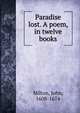 Paradise lost. A poem, in twelve books, Milton John 