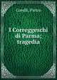 I Correggeschi di Parma; tragedia, Corelli, Pietro 