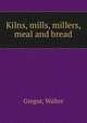 Kilns, mills, millers, meal and bread, Gregor, Walter 