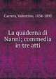 La quaderna di Nanni; commedia in tre atti, Carrera, Valentino, 1834-1895 